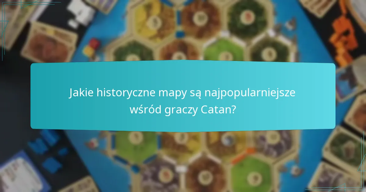 Jakie historyczne mapy są najpopularniejsze wśród graczy Catan?