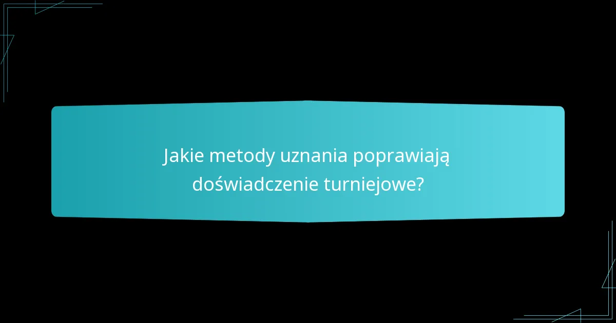 Jakie metody uznania poprawiają doświadczenie turniejowe?