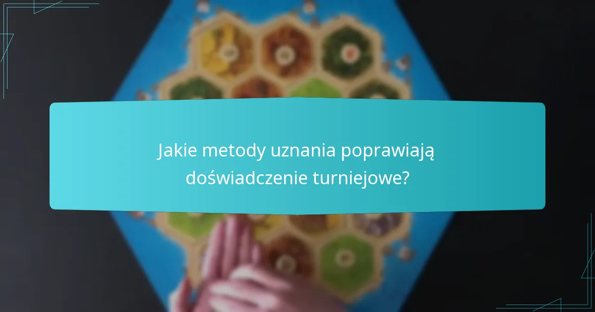 Jakie metody uznania poprawiają doświadczenie turniejowe?