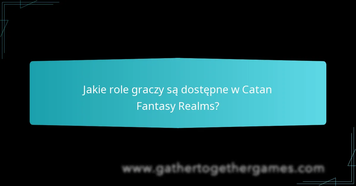 Jakie role graczy są dostępne w Catan Fantasy Realms?