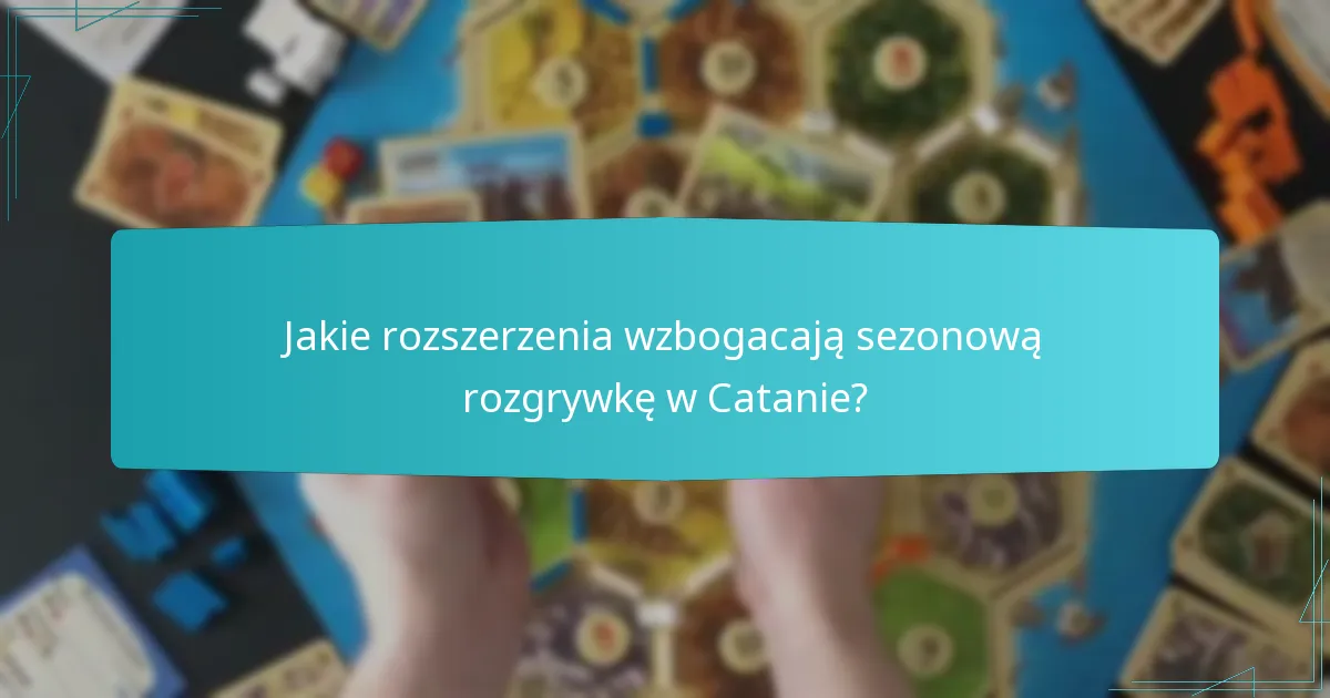Jakie rozszerzenia wzbogacają sezonową rozgrywkę w Catanie?