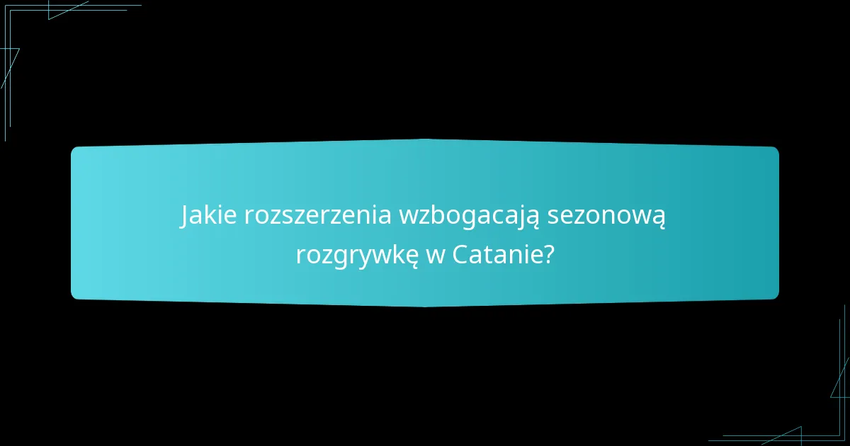 Jakie rozszerzenia wzbogacają sezonową rozgrywkę w Catanie?