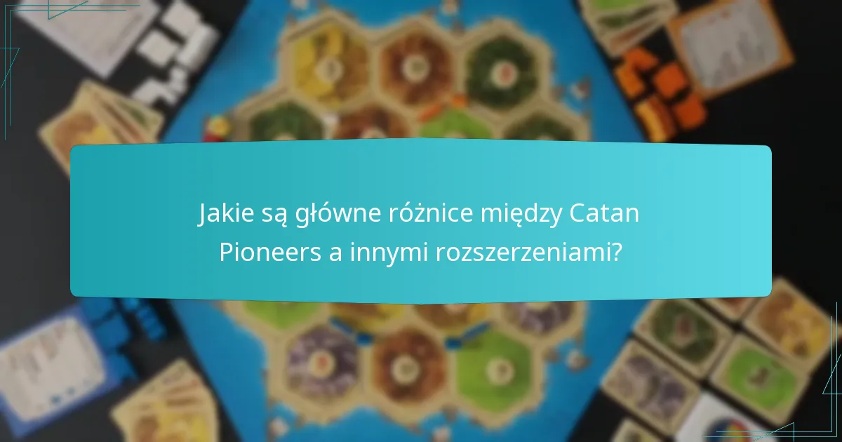 Jakie są główne różnice między Catan Pioneers a innymi rozszerzeniami?