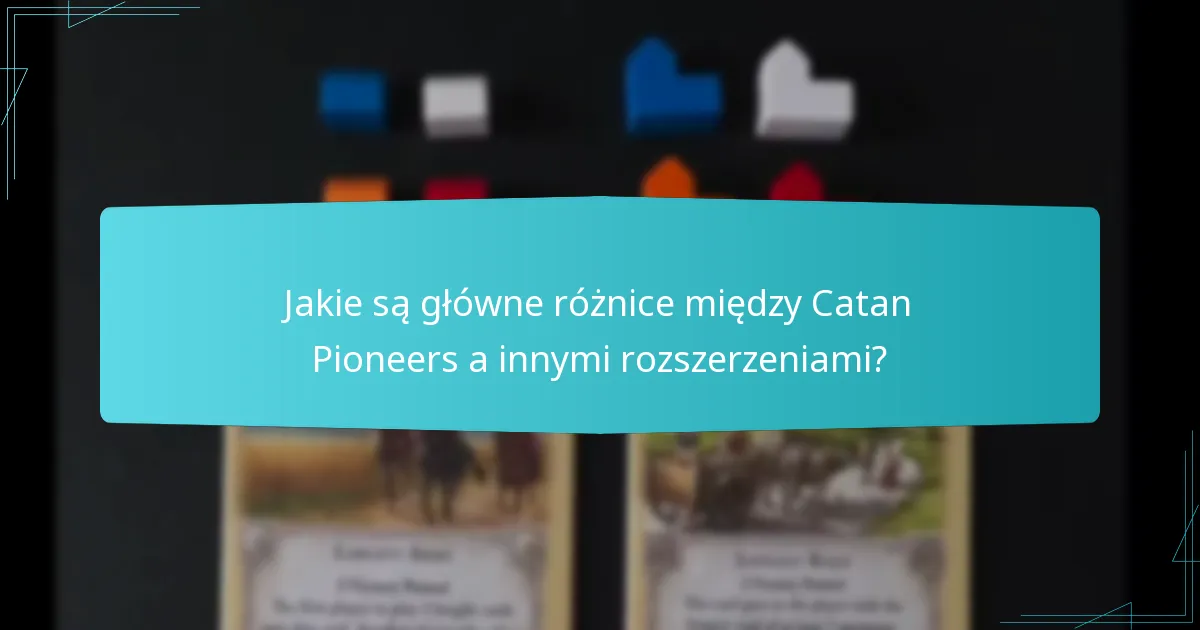 Jakie są główne różnice między Catan Pioneers a innymi rozszerzeniami?