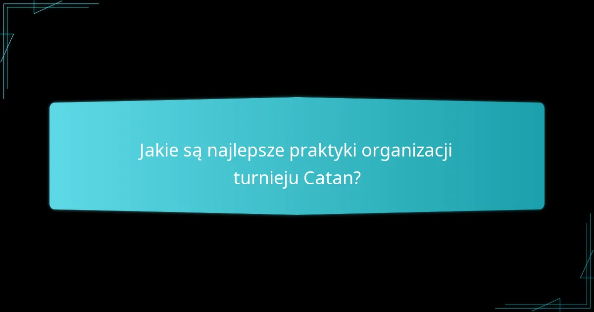 Jakie są najlepsze praktyki organizacji turnieju Catan?