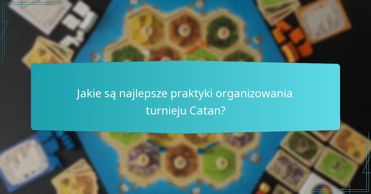 Jakie są najlepsze praktyki organizowania turnieju Catan?