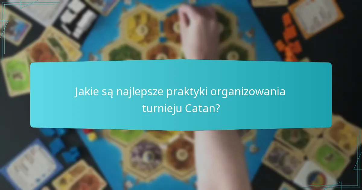 Jakie są najlepsze praktyki organizowania turnieju Catan?