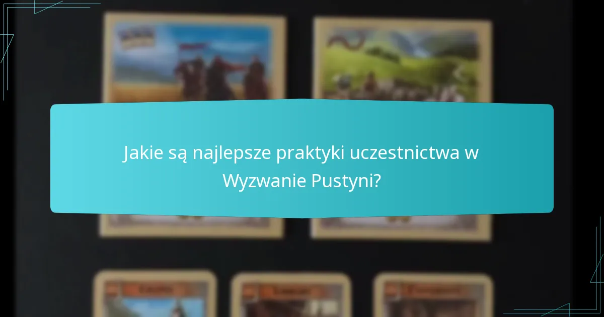 Jakie są najlepsze praktyki uczestnictwa w Wyzwanie Pustyni?
