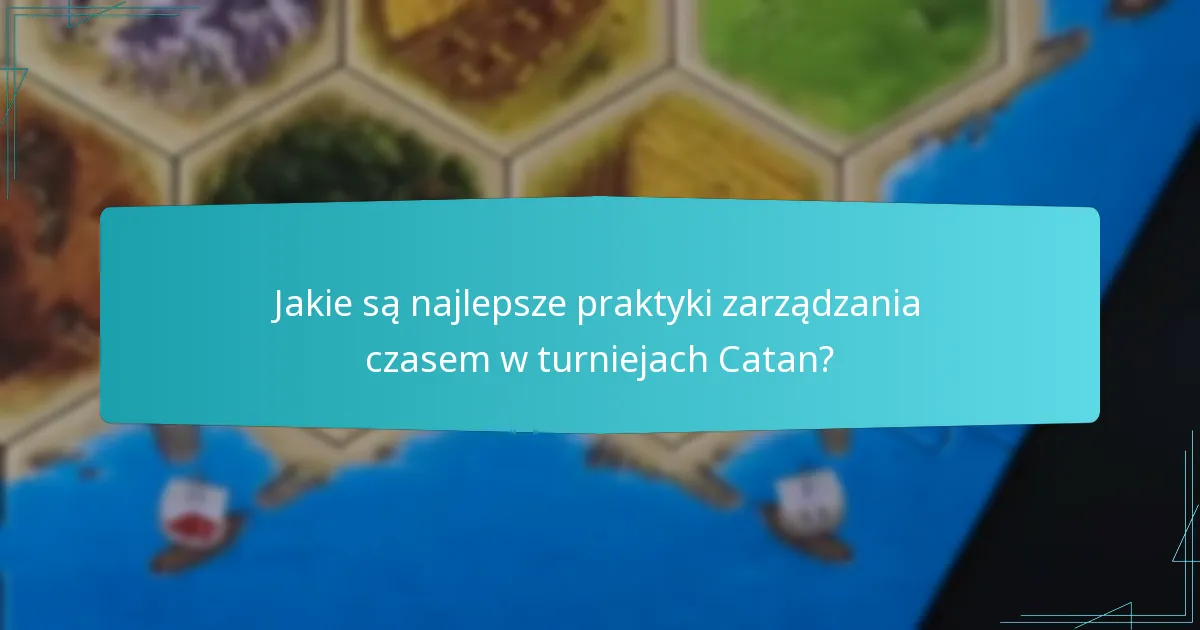 Jakie są najlepsze praktyki zarządzania czasem w turniejach Catan?