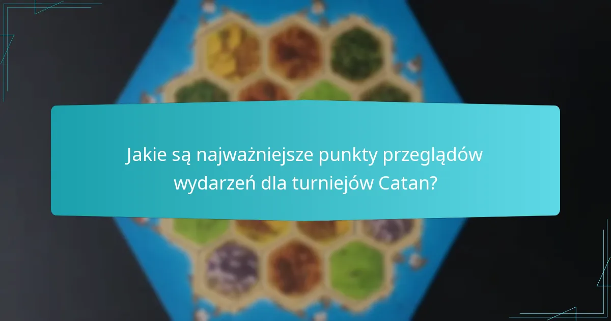 Jakie są najważniejsze punkty przeglądów wydarzeń dla turniejów Catan?
