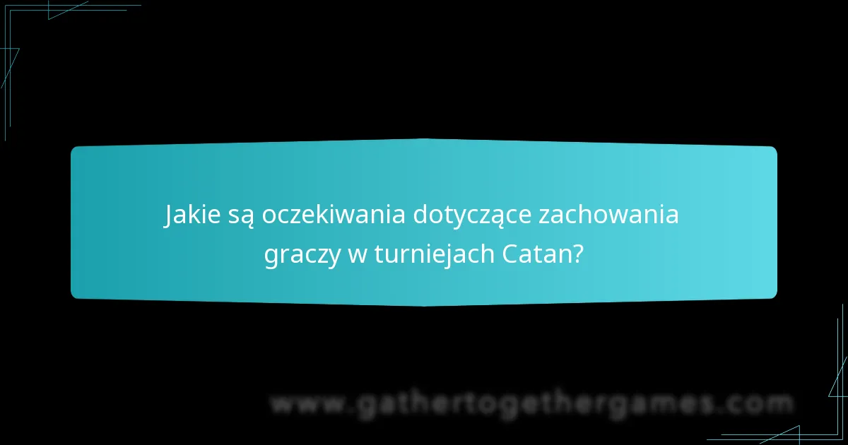 Jakie są oczekiwania dotyczące zachowania graczy w turniejach Catan?