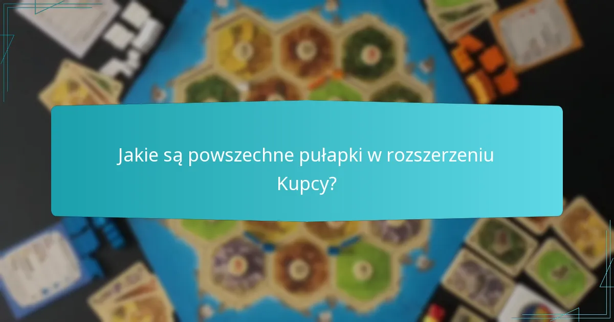 Jakie są powszechne pułapki w rozszerzeniu Kupcy?