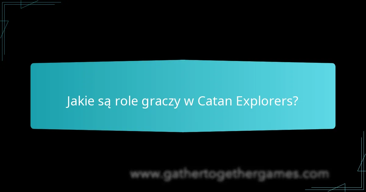 Jakie są role graczy w Catan Explorers?