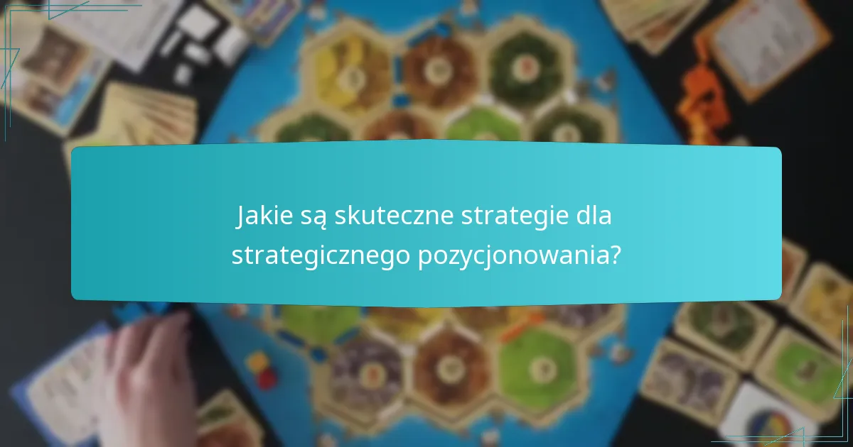 Jakie są skuteczne strategie dla strategicznego pozycjonowania?