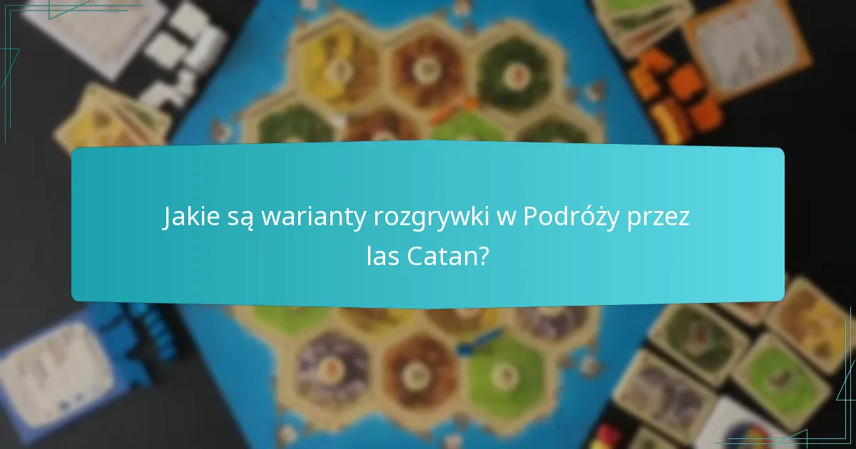 Jakie są warianty rozgrywki w Podróży przez las Catan?