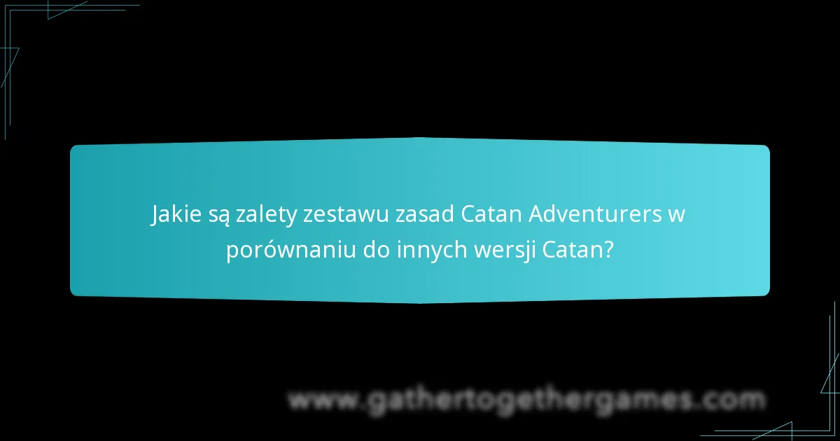 Jakie są zalety zestawu zasad Catan Adventurers w porównaniu do innych wersji Catan?