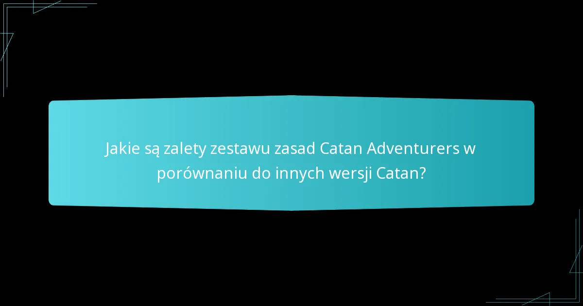 Jakie są zalety zestawu zasad Catan Adventurers w porównaniu do innych wersji Catan?