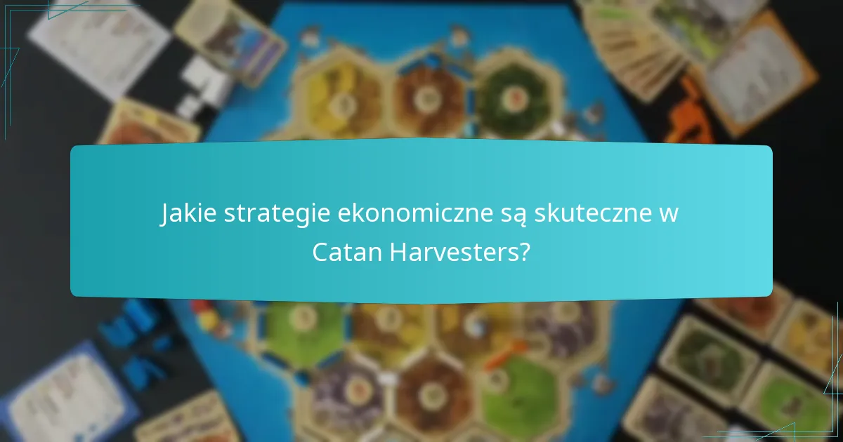 Jakie strategie ekonomiczne są skuteczne w Catan Harvesters?
