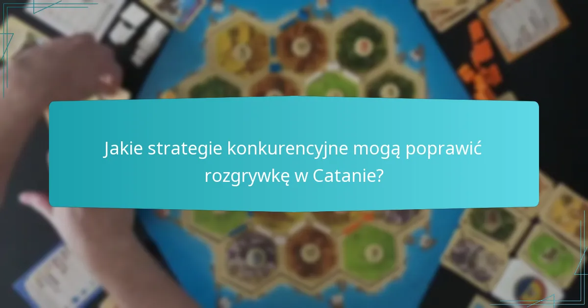 Jakie strategie konkurencyjne mogą poprawić rozgrywkę w Catanie?