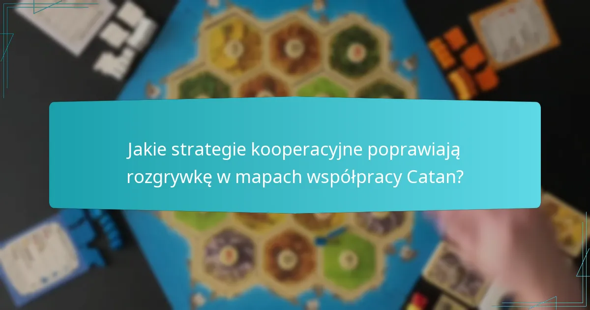 Jakie strategie kooperacyjne poprawiają rozgrywkę w mapach współpracy Catan?