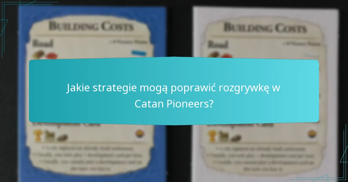 Jakie strategie mogą poprawić rozgrywkę w Catan Pioneers?