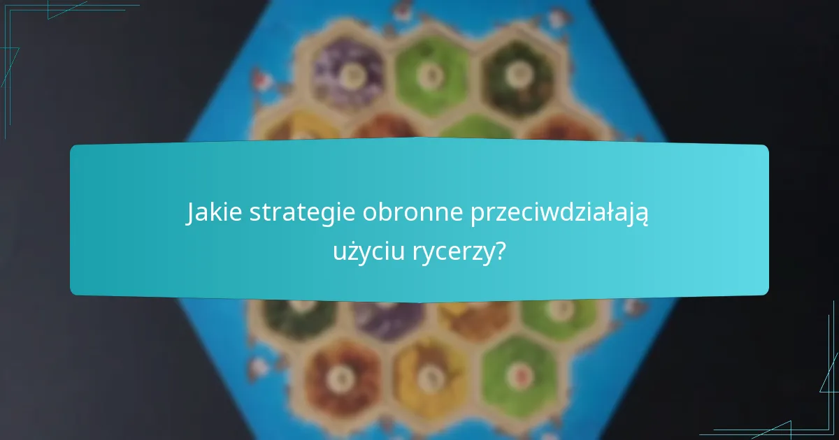 Jakie strategie obronne przeciwdziałają użyciu rycerzy?