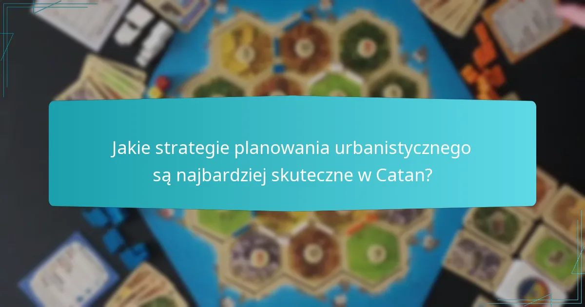 Jakie strategie planowania urbanistycznego są najbardziej skuteczne w Catan?