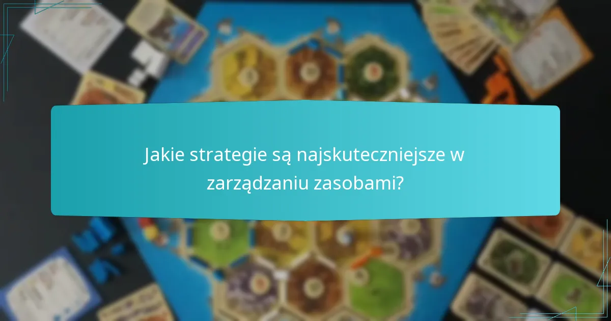 Jakie strategie są najskuteczniejsze w zarządzaniu zasobami?
