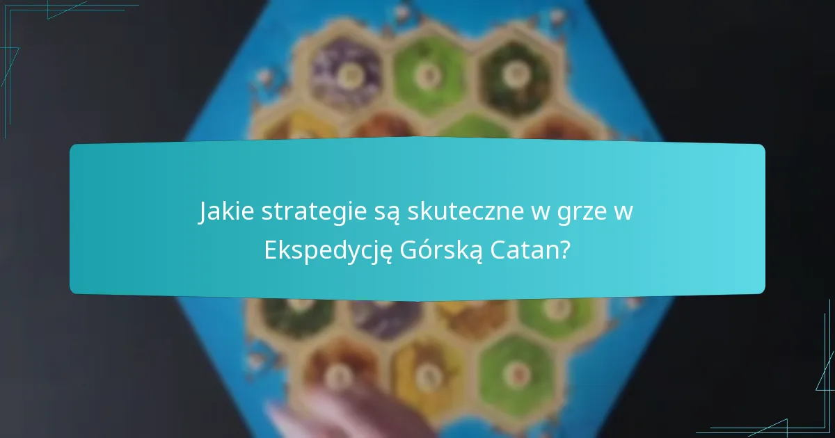 Jakie strategie są skuteczne w grze w Ekspedycję Górską Catan?