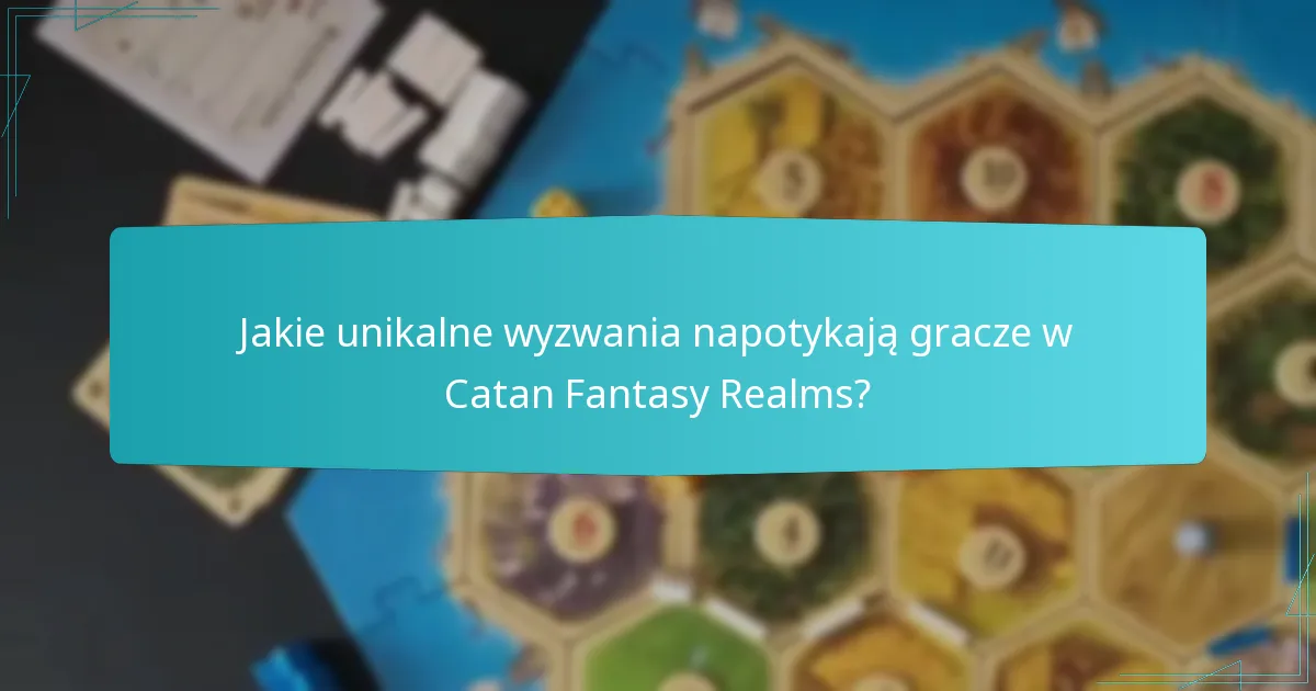 Jakie unikalne wyzwania napotykają gracze w Catan Fantasy Realms?