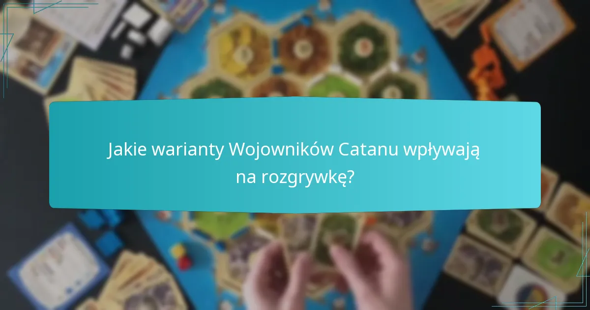 Jakie warianty Wojowników Catanu wpływają na rozgrywkę?